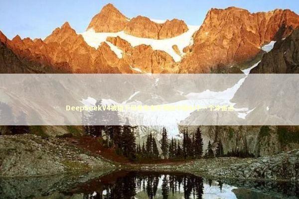 DeepSeekV4被指下周发布老外揭秘中国AI下一个冲击点