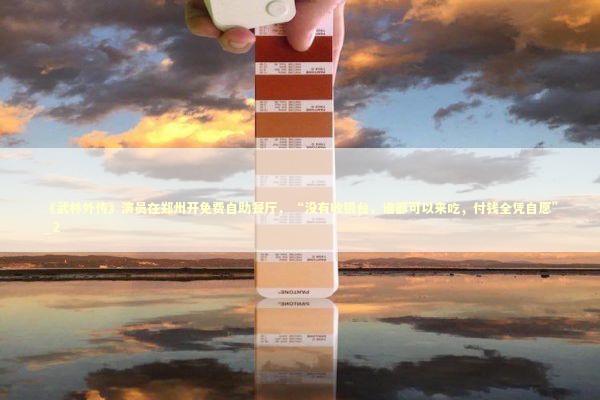 《武林外传》演员在郑州开免费自助餐厅，“没有收银台，谁都可以来吃，付钱全凭自愿”_2